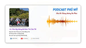 #3.Podcast Phú Mỹ - Chủ đề: "Chặng đường Ân Phúc"