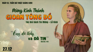 Lời Chúa mỗi ngày - Ông đã thấy và đã tin (27.12 – Thánh Gioan tông đồ, tác giả sách Tin Mừng)